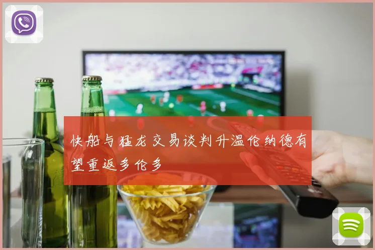 快船与猛龙交易谈判升温伦纳德有望重返多伦多