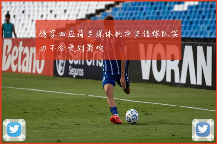德容回应荷兰媒体批评坚信球队实力不会受到影响